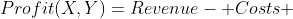 Profit(X,Y)=Revenue- Costs 