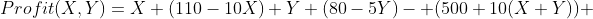 Profit(X,Y)=X (110-10X)+Y (80-5Y)- (500+10(X+Y)) 