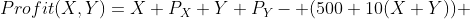 Profit(X,Y)=X P_X+Y P_Y- (500+10(X+Y)) 