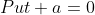 Put a=0