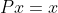 Px=x
