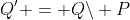 Q' = Q\backslash P