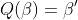 Q(\beta)=\beta'