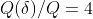 Q(\delta)/Q=4