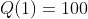 Q(1)=100