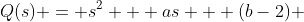 Q(s) = s^2 + as + (b-2) 
