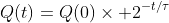 Q(t)=Q(0)\times 2^{-t/\tau}
