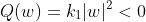 Q(w)=k_1|w|^2<0