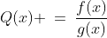 Q(x) \:=\:\dfrac{f(x)}{g(x)}