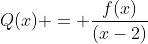 Q(x) = \frac{f(x)}{(x-2)}