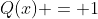 Q(x) = 1