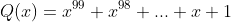 Q(x)=x^{99}+x^{98}+...+x+1