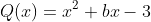 Q(x)=x^2+bx-3