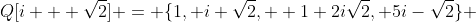 Q[i + \sqrt{2}] = \{1, i+\sqrt{2},  1+2i\sqrt{2}, 5i-\sqrt{2}\} 