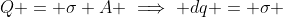 Q = \sigma A \implies dq = \sigma ~dA