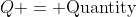 Q = \text{Quantity}