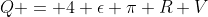 Q = 4 \epsilon \pi R V