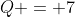 Q = 7