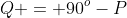 Q = 90^o-P