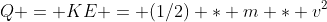 Q = KE = (1/2) * m * v^2