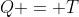 Q = T