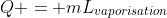 Q = mL_{vaporisation}