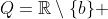 Q=\mathbb{R}\setminus\{b\} 
