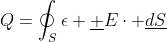 Q=\oint_S\epsilon \underline E\cdot \underline{dS}