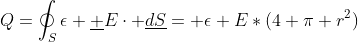 Q=\oint_S\epsilon \underline E\cdot \underline{dS}= \epsilon E*(4 \pi r^2)
