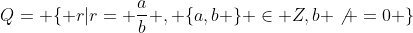 Q= \{ r|r= \frac{a}{b} , \{a,b \} \in Z,b \not =0 \}