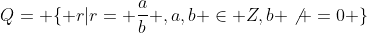 Q= \{ r|r= \frac{a}{b} ,a,b \in Z,b \not =0 \}