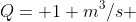 Q= 1 m^3/s 