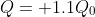 Q= 1.1Q_0