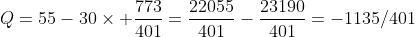 Q=55-30\times \frac{773}{401}=\frac{22055}{401}-\frac{23190}{401}=-1135/401