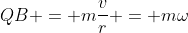 QB = m\frac{v}{r} = m\omega