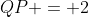 Q\!:\;QP = 2