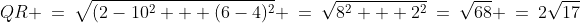 QR \:=\:\sqrt{(2-10^2 + (6-4)^2} \:=\:\sqrt{8^2 + 2^2}\:=\:\sqrt{68} \:=\:2\sqrt{17}