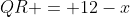 QR = 12-x