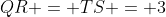 QR = TS = 3