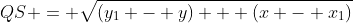 QS = \sqrt{(y_{1} - y) + (x - x_{1})}