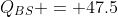 Q_{BS} = 47.5