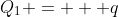 Q_1 =  +q