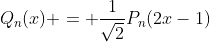 Q_n(x) = \frac1{\sqrt2}P_n(2x-1)