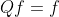 Qf=f