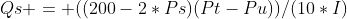 Qs = ((200-2*Ps)(Pt-Pu))/(10*I)