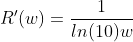 R'(w)=\frac{1}{ln(10)w}