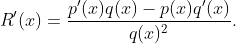 R'(x)=\frac{p'(x)q(x)-p(x)q'(x)}{q(x)^2}.