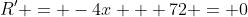 R' = -4x + 72 = 0