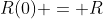 R(0) = R