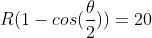 R(1-cos(\frac{\theta}{2}))=20